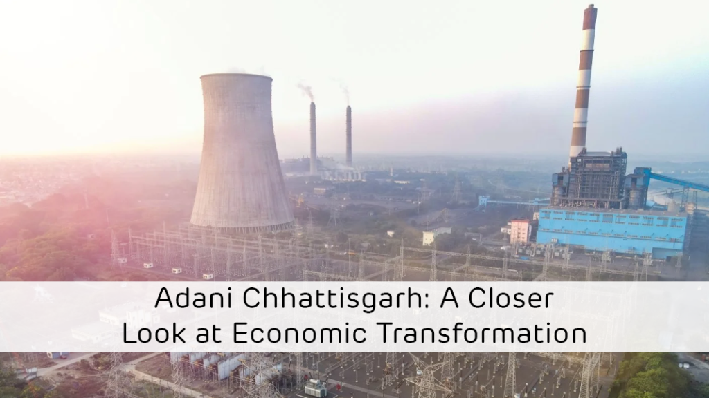 Adani Chhattisgarh: A Closer Look at Economic Transformation