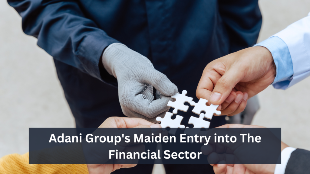 Adani Group’s Maiden Entry into The Financial Sector