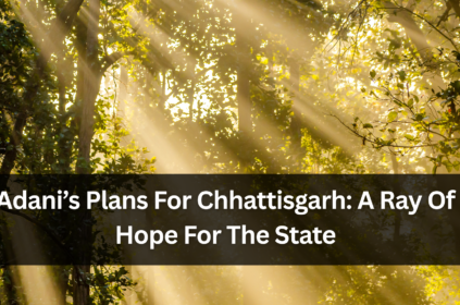 Adani's Plans For Chhattisgarh: A Ray Of Hope For The State